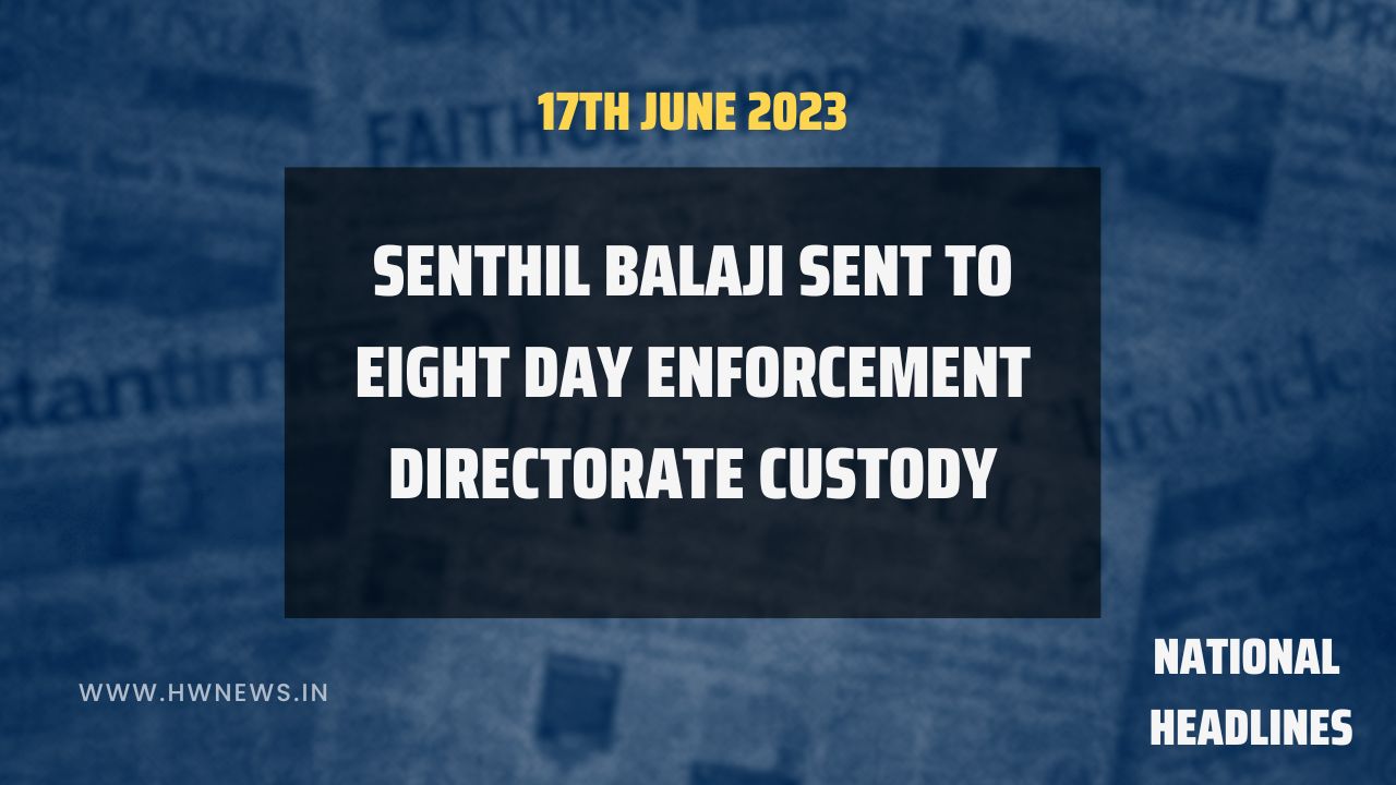 National Headlines: Senthil Balaji sent to 8 day ED custody - HW News ...