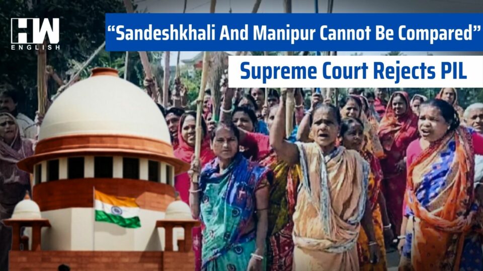 “Sandeshkhali And Manipur Cannot Be Compared”: Supreme Court
