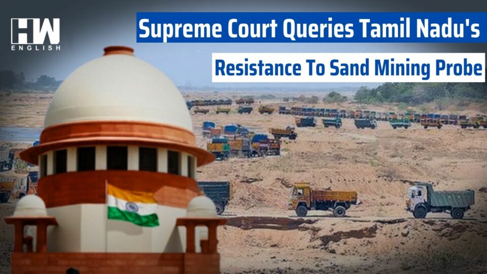Supreme Court Queries Tamil Nadu's Resistance To Sand Mining Probe