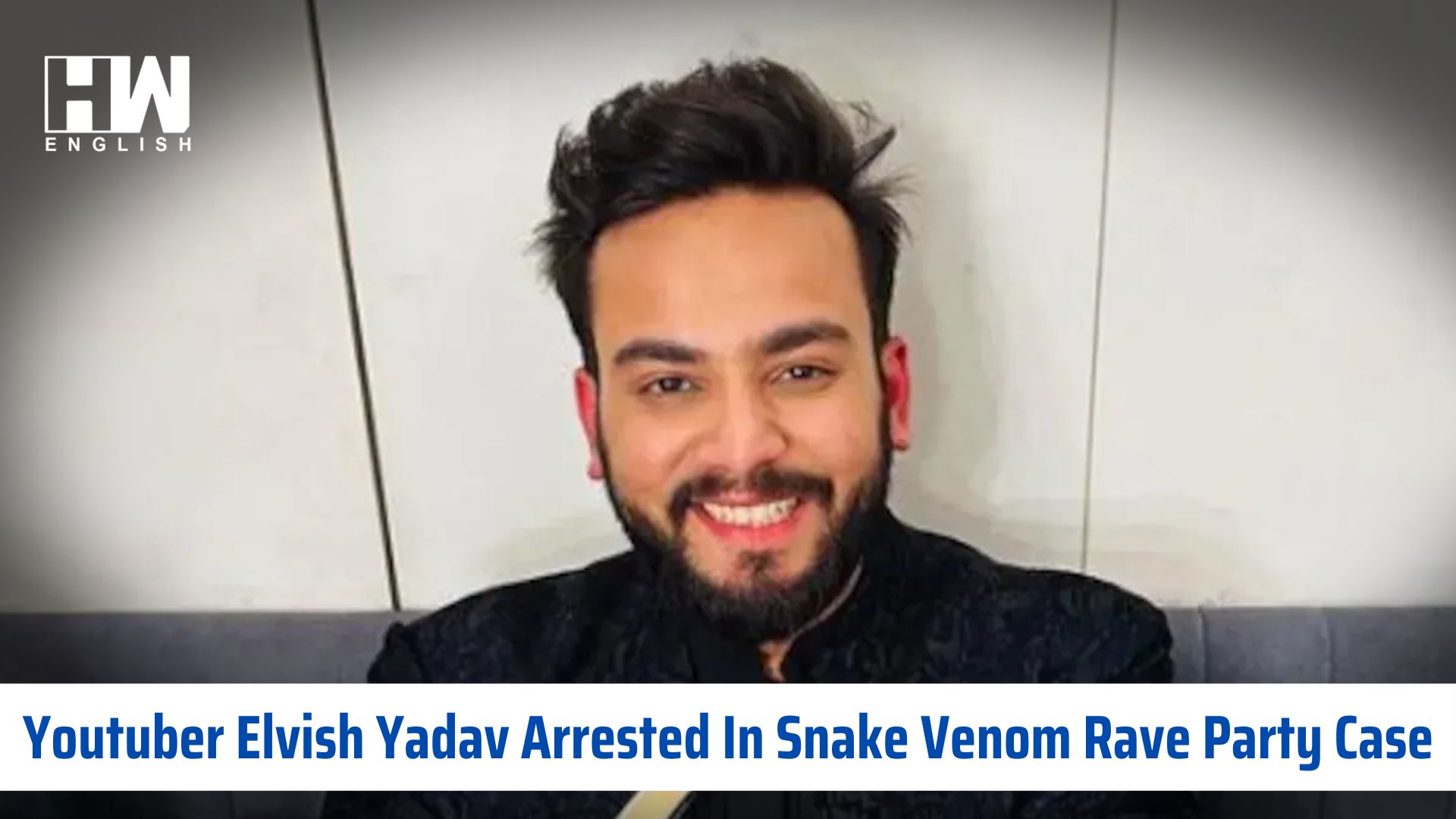 Youtuber Elvish Yadav Arrested In Snake Venom Rave Party Case - HW News ...