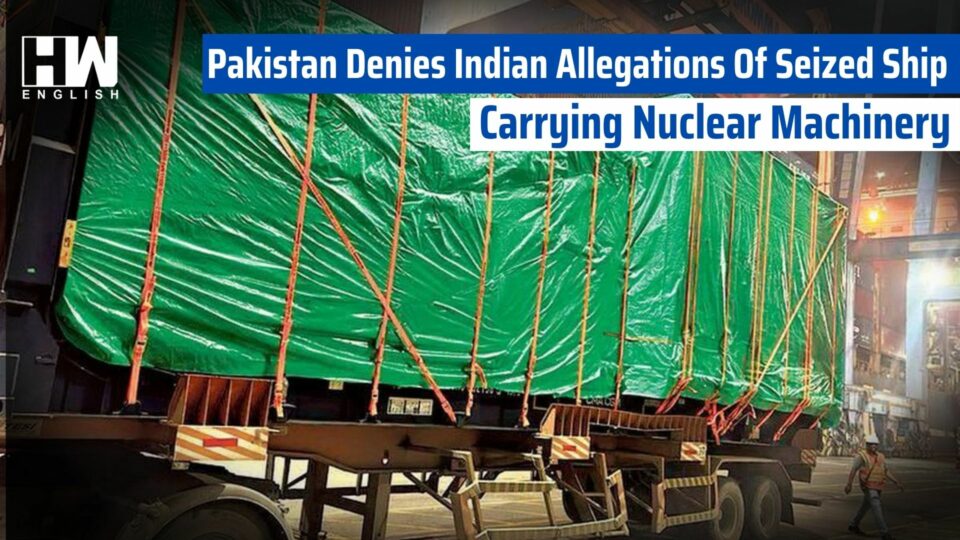 Pakistan Denies Indian Allegations Of Seized Ship Carrying Nuclear Machinery