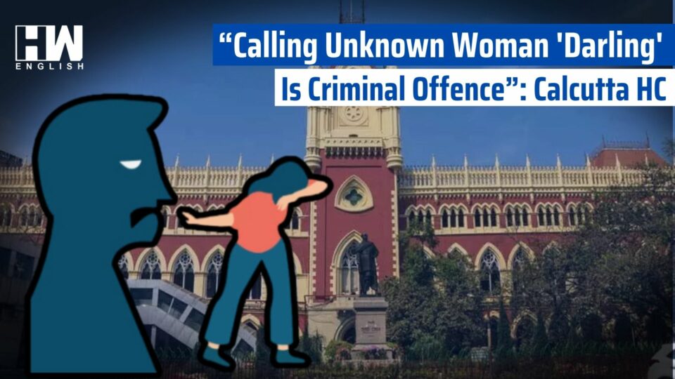 “Calling Unknown Woman 'Darling' Is Criminal Offence”: Calcutta HC