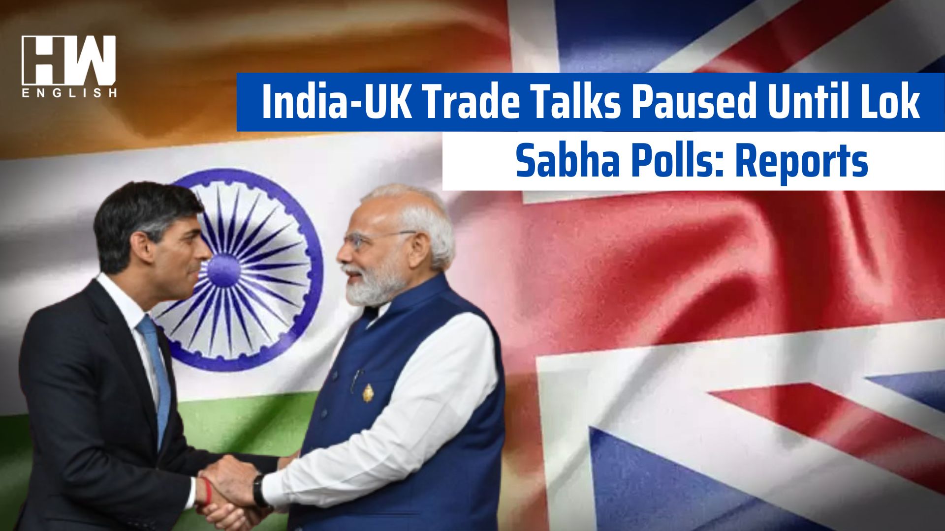 India-UK Trade Talks Paused Until Lok Sabha Polls: Reports - HW News ...
